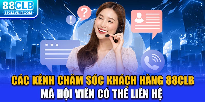 Các kênh chăm sóc khách hàng 88CLB mà hội viên có thể liên hệ 