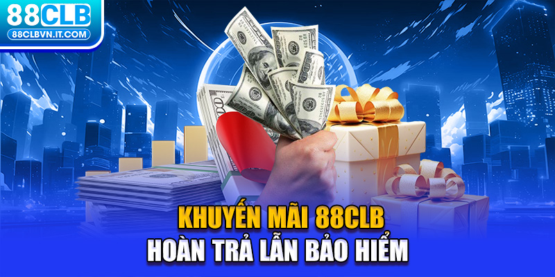 Khuyến mãi 88CLB hoàn trả lẫn bảo hiểm 