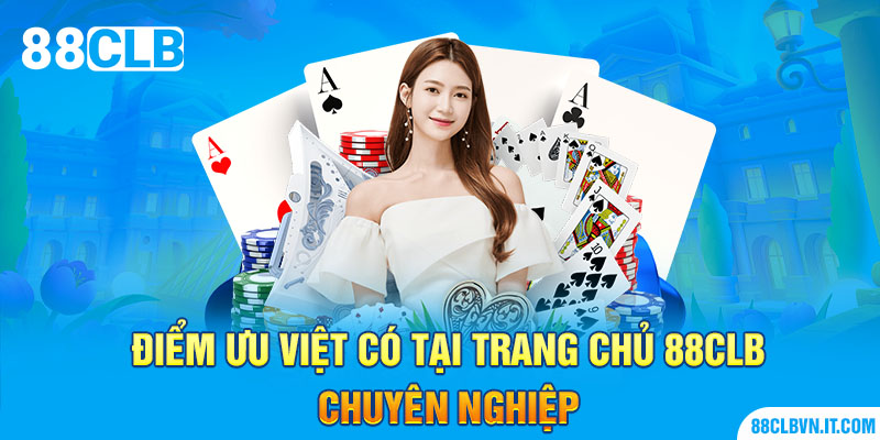 Điểm ưu việt có tại trang chủ 88CLB chuyên nghiệp