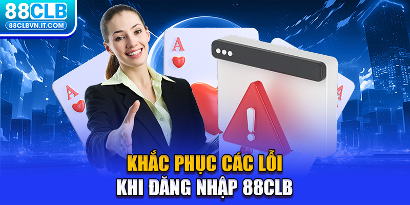 Khắc phục các lỗi khi đăng nhập 88CLB